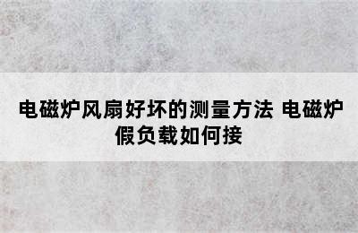 电磁炉风扇好坏的测量方法 电磁炉假负载如何接